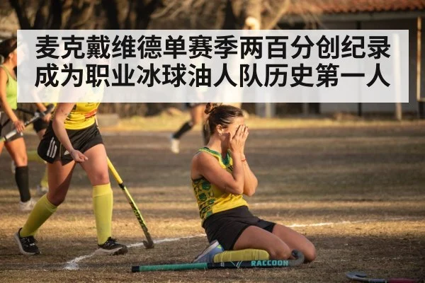 麦克戴维德单赛季两百分创纪录成为职业冰球油人队历史第一人